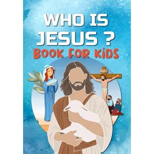 Publishing, Holy Scrolls WHO IS JESUS Book For Kids: The story of Jesus for Kids (Religious Books for Kids) Publishing, Holy Scrolls WHO IS JESUS Book For Kids: The story of Jesus for Kids (Religious Books for Kids)