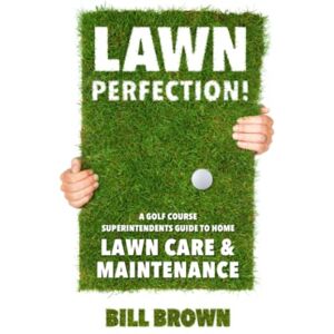 Brown, Bill Lawn Perfection!: A Golf Course Superintendent’s Guide To Home Lawn Care And Maintenance Brown, Bill Lawn Perfection!: A Golf Course Superintendent’s Guide To Home Lawn Care And Maintenance