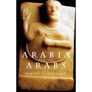 Hoyland, Robert G. G. Arabia and the Arabs: From the Bronze Age to the Coming of Islam (Peoples of the Ancient World) Hoyland, Robert G. G. Arabia and the Arabs: From the Bronze Age to the Coming of Islam (Peoples of the Ancient World)