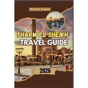 EASON, ROSE R. SHARM EL SHEIKH TRAVEL GUIDE 2026: Sharm El Sheikh 2026: Explore Egypt’s Riviera of Wonders – A Journey Through Coral Reefs, Desert Sands, and Timeless Bedouin Culture EASON, ROSE R. SHARM EL SHEIKH TRAVEL GUIDE 2026: Sharm El Sheikh 2026: Explore Egypt’s Riviera of Wonders – A Journey Through Coral Reefs, Desert Sands, and Timeless Bedouin Culture