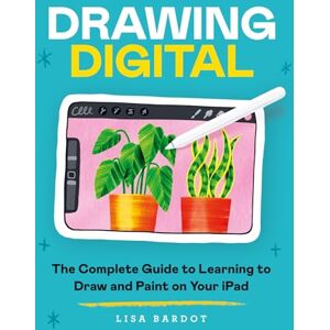 Bardot, Lisa Drawing Digital: The Complete Guide to Learning to Draw and Paint on Your iPad Bardot, Lisa Drawing Digital: The Complete Guide to Learning to Draw and Paint on Your iPad