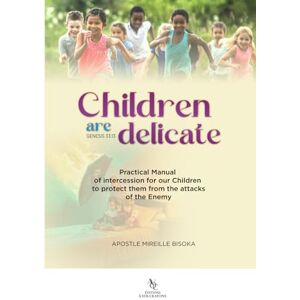 Bisoka, Mireille Sylvie Children are delicate: Practical Manual of intercession for our Children to protect them from the attacks of the Enemy Bisoka, Mireille Sylvie Children are delicate: Practical Manual of intercession for our Children to protect them from the attacks of the Enemy