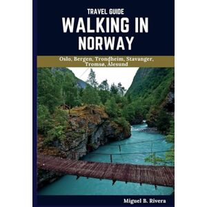 Rivera, Miguel B. Norway Travel Guide 2025: A Self-Guided Walking Tour for Satisfactory Experiences on Your Adventure to Explore the Land of the Midnight Sun (6 Walks 120 Stops) Rivera, Miguel B. Norway Travel Guide 2025: A Self-Guided Walking Tour for Satisfactory Experiences on Your Adventure to Explore the Land of the Midnight Sun (6 Walks 120 Stops)
