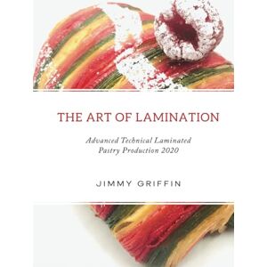 Griffin The Art of Lamination: Advanced Technical Laminated Pastry Production 2020 Griffin The Art of Lamination: Advanced Technical Laminated Pastry Production 2020