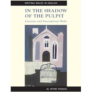 M Wynn Thomas In the Shadow of the Pulpit (Writing Wales in English): Literature and Nonconformist Wales M Wynn Thomas In the Shadow of the Pulpit (Writing Wales in English): Literature and Nonconformist Wales