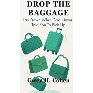 Cohen, Gwen H. Drop The Baggage: Lay Down What God Never Told You To Pick Up Cohen, Gwen H. Drop The Baggage: Lay Down What God Never Told You To Pick Up