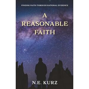 Kurz, N. E. A Reasonable Faith: Finding Faith Through Rational Evidence: 2 (Window of Opportunity) Kurz, N. E. A Reasonable Faith: Finding Faith Through Rational Evidence: 2 (Window of Opportunity)