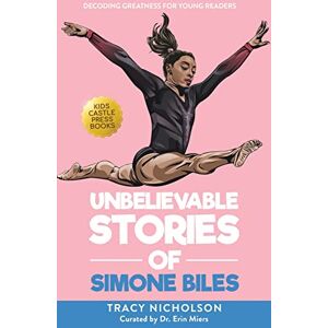 Nicholson, Tracy Unbelievable Stories of Simone Biles: Decoding Greatness For Young Readers (Awesome Biography Books for Kids Children Ages 9-12) Nicholson, Tracy Unbelievable Stories of Simone Biles: Decoding Greatness For Young Readers (Awesome Biography Books for Kids Children Ages 9-12)