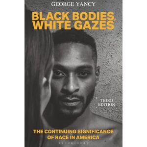 Yancy, George Black Bodies, White Gazes: The Continuing Significance of Race in America Yancy, George Black Bodies, White Gazes: The Continuing Significance of Race in America