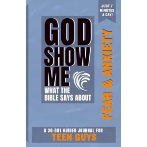 Scott God Show Me What The Bible Says About Fear & Anxiety — For Teen Guys: A 30-Day Guided Journal With Daily Bible Verses & Prompts To Grow Spiritually In Just 7 Minutes A Day Scott God Show Me What The Bible Says About Fear & Anxiety — For Teen Guys: A 30-Day Guided Journal With Daily Bible Verses & Prompts To Grow Spiritually In Just 7 Minutes A Day
