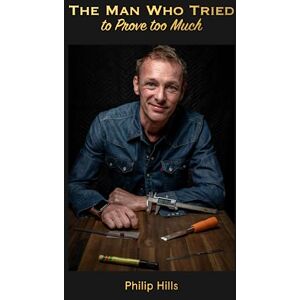 Hills, Philip The Man Who Tried to Prove Too Much Hills, Philip The Man Who Tried to Prove Too Much