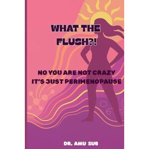 SUB, DR AMU WHAT THE FLUSH?!: NO YOU ARE NOT CRAZY IT'S JUST PERIMENOPAUSE SUB, DR AMU WHAT THE FLUSH?!: NO YOU ARE NOT CRAZY IT'S JUST PERIMENOPAUSE