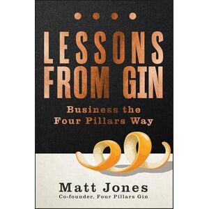 Jones, Matt Lessons from Gin: Business the Four Pillars Way Jones, Matt Lessons from Gin: Business the Four Pillars Way