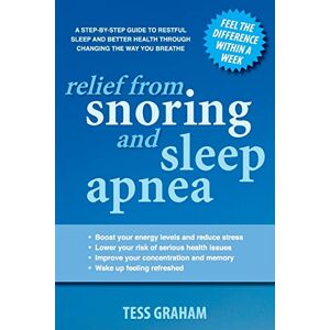Graham, Tess Relief from Snoring and Sleep Apnea: A step-by-step guide to restful sleep and better health through changing the way you breathe (No 1 in the BreatheAbility for Health series) Graham, Tess Relief from Snoring and Sleep Apnea: A step-by-step guide to restful sleep and better health through changing the way you breathe (No 1 in the BreatheAbility for Health series)