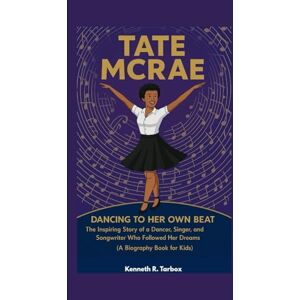 Tarbox, Kenneth R TATE MCRAE: Dancing to Her Own Beat -The Inspiring Story of a Dancer, Singer, and Songwriter Who Followed Her Dreams (A Biography Book for Kids) Tarbox, Kenneth R TATE MCRAE: Dancing to Her Own Beat -The Inspiring Story of a Dancer, Singer, and Songwriter Who Followed Her Dreams (A Biography Book for Kids)