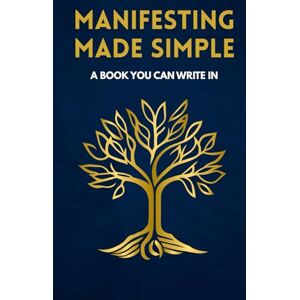 Reyes, Alegna Manifesting Made Simple: Manifestation for Beginners, Ditch the Doubt, Change Your Mindset, and Create a Life of Freedom (A Book You Can Write In) (True Freedom Within) Reyes, Alegna Manifesting Made Simple: Manifestation for Beginners, Ditch the Doubt, Change Your Mindset, and Create a Life of Freedom (A Book You Can Write In) (True Freedom Within)