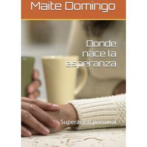 Domingo, Maite Donde nace la esperanza: Superación personal Domingo, Maite Donde nace la esperanza: Superación personal