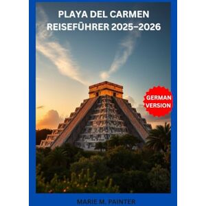 M. PAINTER, MARIE PLAYA DEL CARMEN REISEFÜHRER 2025–2026 M. PAINTER, MARIE PLAYA DEL CARMEN REISEFÜHRER 2025–2026