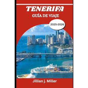 Miller, Jillian J. TENERIFE GUÍA DE VIAJE 2025-2026: Las mejores cosas para hacer, dónde alojarse y qué comer Miller, Jillian J. TENERIFE GUÍA DE VIAJE 2025-2026: Las mejores cosas para hacer, dónde alojarse y qué comer