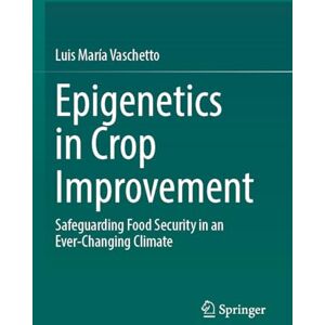 Vaschetto, Luis María Epigenetics in Crop Improvement: Safeguarding Food Security in an Ever-Changing Climate Vaschetto, Luis María Epigenetics in Crop Improvement: Safeguarding Food Security in an Ever-Changing Climate