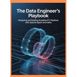 Israel, Jerry THE DATA ENGINEER'S PLAYBOOK: Designing and Building Scalable ETL Pipelines with Apache Spark and Kafka (Jerry Israel Series) Israel, Jerry THE DATA ENGINEER'S PLAYBOOK: Designing and Building Scalable ETL Pipelines with Apache Spark and Kafka (Jerry Israel Series)
