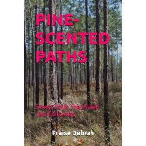 Debrah, Praise PINE-SCENTED PATHS: Forest Trails That Smell Like Christmas Debrah, Praise PINE-SCENTED PATHS: Forest Trails That Smell Like Christmas