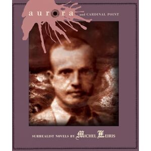 Leiris, Michel Aurora and Cardinal Point: Surrealist Novels by Michel Leiris Leiris, Michel Aurora and Cardinal Point: Surrealist Novels by Michel Leiris