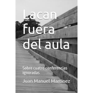 Martínez, Juan Manuel Lacan fuera del aula: Sobre cuatro conferencias ignoradas Martínez, Juan Manuel Lacan fuera del aula: Sobre cuatro conferencias ignoradas