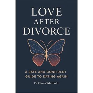 Whitefield, Clara Love After Divorce: The Confident Vetting Blueprint Stop Toxic Mistakes, Spot Red Flags, and Find Safe Love. Whitefield, Clara Love After Divorce: The Confident Vetting Blueprint Stop Toxic Mistakes, Spot Red Flags, and Find Safe Love.