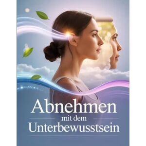 Röder, Edgar Abnehmen mit dem Unterbewusstsein: Schlank durch mentale Stärke – Hypnose, Affirmationen & mentale Strategien für nachhaltigen Gewichtsverlust Röder, Edgar Abnehmen mit dem Unterbewusstsein: Schlank durch mentale Stärke – Hypnose, Affirmationen & mentale Strategien für nachhaltigen Gewichtsverlust