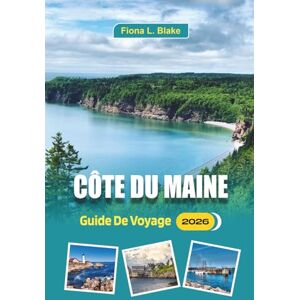 Blake, Fiona L. Côte Du Maine Guide De Voyage 2026: Un guide pour les aventuriers en plein air et les chercheurs de nourriture Où faire du kayak, où manger du homard, ... planifier votre voyage pour moins de foules Blake, Fiona L. Côte Du Maine Guide De Voyage 2026: Un guide pour les aventuriers en plein air et les chercheurs de nourriture Où faire du kayak, où manger du homard, ... planifier votre voyage pour moins de foules