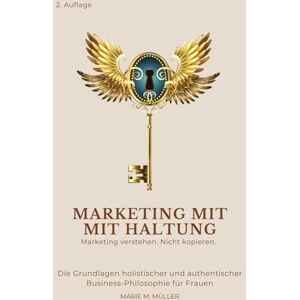 Müller, Marie M. Marketing mit Haltung Marketing verstehen. Nicht kopieren.: Wie du als Selbstständige*r die Selbstvermarktung ins Zentrum stellst – ganz ohne Druck, Maske oder Manipulation Müller, Marie M. Marketing mit Haltung Marketing verstehen. Nicht kopieren.: Wie du als Selbstständige*r die Selbstvermarktung ins Zentrum stellst – ganz ohne Druck, Maske oder Manipulation