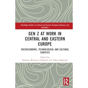 Gen Z at Work in Central and Eastern Europe: Socioeconomic, Technological and Cultural Contexts (Routledge Studies in Central and Eastern European Business and Economics) Gen Z at Work in Central and Eastern Europe: Socioeconomic, Technological and Cultural Contexts (Routledge Studies in Central and Eastern European Business and Economics)