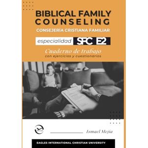 Mejía, Ismael Consejería Cristiana Familiar Especialidad 2 Cuaderno de Trabajo Biblical Family Counseling Speciality Workbook Mejía, Ismael Consejería Cristiana Familiar Especialidad 2 Cuaderno de Trabajo Biblical Family Counseling Speciality Workbook