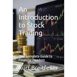Breitfeller, Capt Kurt J An Introduction to Stock Trading: Your Complete Guide to Financial Freedom Breitfeller, Capt Kurt J An Introduction to Stock Trading: Your Complete Guide to Financial Freedom