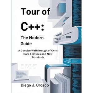J. Orozco, Diego Tour of C++: The Modern Guide: A Concise Walkthrough of C++’s Core Features and New Standards (C++ programming books) J. Orozco, Diego Tour of C++: The Modern Guide: A Concise Walkthrough of C++’s Core Features and New Standards (C++ programming books)
