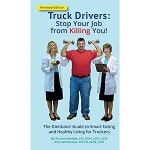 Madalis, Sharon Truck Drivers Stop Your Job from Killing You! Revised Edition: The Dietitians' Guide to Smart Eating and Healthy Living for Truckers: 1 Madalis, Sharon Truck Drivers Stop Your Job from Killing You! Revised Edition: The Dietitians' Guide to Smart Eating and Healthy Living for Truckers: 1