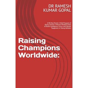 GOPAL, DR RAMESH KUMAR Raising Champions Worldwide:: A 90-Day Parent–Child Program of Quick, Proven 5-Minute Mindset Drills to Build Confidence, Focus, and Mental Toughness in Young Athletes GOPAL, DR RAMESH KUMAR Raising Champions Worldwide:: A 90-Day Parent–Child Program of Quick, Proven 5-Minute Mindset Drills to Build Confidence, Focus, and Mental Toughness in Young Athletes
