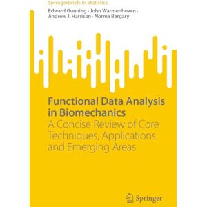 Gunning, Edward Functional Data Analysis in Biomechanics: A Concise Review of Core Techniques, Applications and Emerging Areas (SpringerBriefs in Statistics) Gunning, Edward Functional Data Analysis in Biomechanics: A Concise Review of Core Techniques, Applications and Emerging Areas (SpringerBriefs in Statistics)