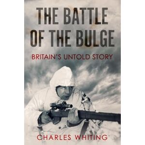 Whiting, Charles The Battle of the Bulge: Britain's Untold Story (Forgotten Aspects of World War Two) Whiting, Charles The Battle of the Bulge: Britain's Untold Story (Forgotten Aspects of World War Two)