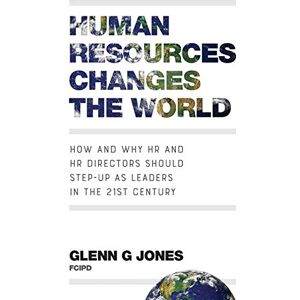 Jones, Glenn G Human Resources Changes the World: How and Why HR and HR Directors Should Step-Up as Leaders in the 21st Century Jones, Glenn G Human Resources Changes the World: How and Why HR and HR Directors Should Step-Up as Leaders in the 21st Century
