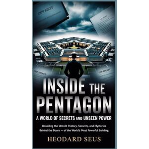 Seus, Heodard Inside the Pentagon A World of Secrets and Unseen Power: Unveiling the Untold History, Security, and Mysteries Behind the Doors of the World’s Most Powerful Building Seus, Heodard Inside the Pentagon A World of Secrets and Unseen Power: Unveiling the Untold History, Security, and Mysteries Behind the Doors of the World’s Most Powerful Building