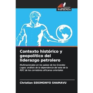 Sekimonyo Shamavu, Christian Contexto histórico y geopolítico del liderazgo petrolero: Multinacionales en los países de los Grandes Lagos: análisis de la dependencia del este de la RDC de los corredores africanos orientales Sekimonyo Shamavu, Christian Contexto histórico y geopolítico del liderazgo petrolero: Multinacionales en los países de los Grandes Lagos: análisis de la dependencia del este de la RDC de los corredores africanos orientales