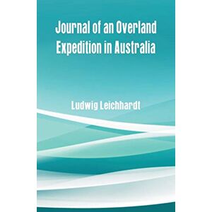 Leichhardt, Ludwig Journal of an Overland Expedition in Australia Leichhardt, Ludwig Journal of an Overland Expedition in Australia