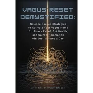 Baijal, Daniel Vagus Reset Demystified: Science-Backed Strategies to Activate Your Vagus Nerve for Stress Relief, Gut Health, and Calm Inflammation —In Just Minutes a Day Baijal, Daniel Vagus Reset Demystified: Science-Backed Strategies to Activate Your Vagus Nerve for Stress Relief, Gut Health, and Calm Inflammation —In Just Minutes a Day