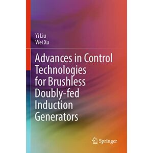 Liu, Yi Advances in Control Technologies for Brushless Doubly-fed Induction Generators Liu, Yi Advances in Control Technologies for Brushless Doubly-fed Induction Generators