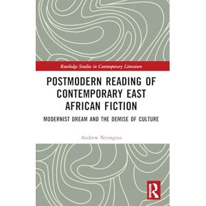Nyongesa, Andrew Postmodern Reading of Contemporary East African Fiction: Modernist Dream and the Demise of Culture (Routledge Studies in Contemporary Literature) Nyongesa, Andrew Postmodern Reading of Contemporary East African Fiction: Modernist Dream and the Demise of Culture (Routledge Studies in Contemporary Literature)