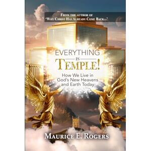 Rogers, Maurice E. Everything Is Temple!: How We Live in God’s New Heavens and Earth Today Rogers, Maurice E. Everything Is Temple!: How We Live in God’s New Heavens and Earth Today