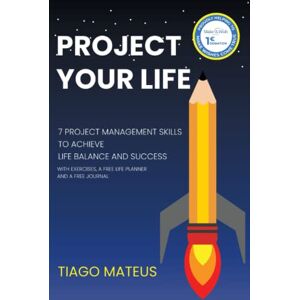 Mateus, Tiago Project Your Life: 7 Project Management Skills to achieve Life Balance and Success Mateus, Tiago Project Your Life: 7 Project Management Skills to achieve Life Balance and Success