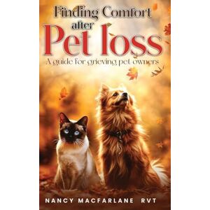 MacFarlane Rvt, Nancy Finding Comfort After Pet Loss: A Guide for Grieving Pet Owners MacFarlane Rvt, Nancy Finding Comfort After Pet Loss: A Guide for Grieving Pet Owners